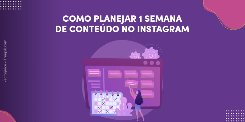 Como planejar 1 semana de conteúdo no Instagram