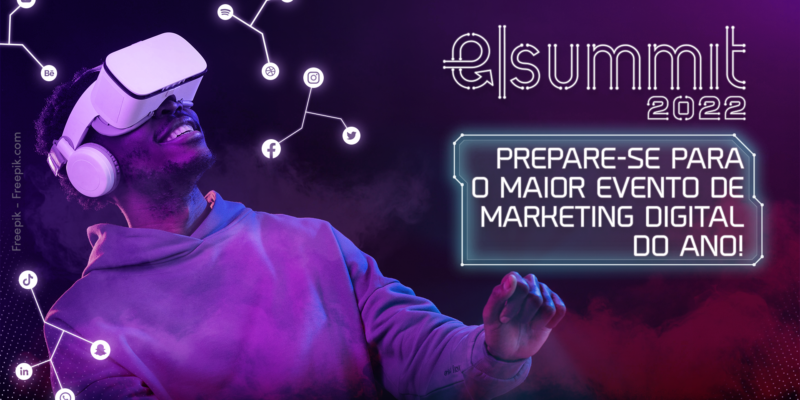 E-summit 2022: Prepare-se para o maior evento de marketing digital do ano!